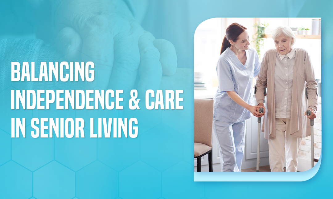 Balancing Independence and Care in Senior Living